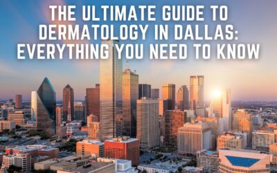 The Ultimate Guide to Dermatology in Dallas: Everything You Need to Know